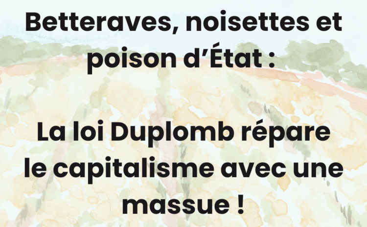 Betteraves, noisettes et poison d’État : la loi Duplomb répare le capitalisme avec une massue !
